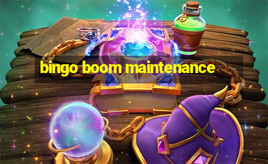 bingo boom maintenance