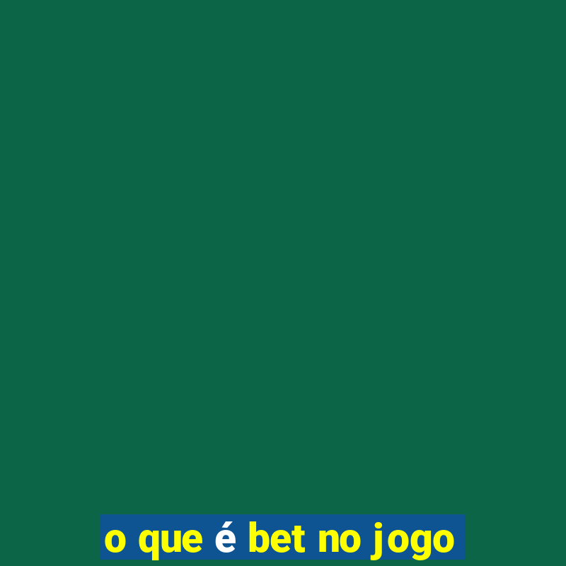 o que é bet no jogo