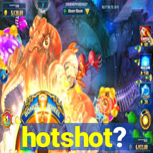 hotshot?