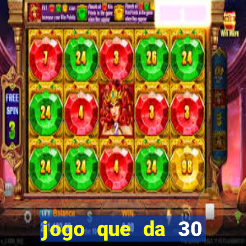 jogo que da 30 reais de bonus