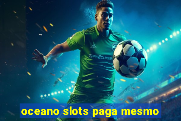 oceano slots paga mesmo