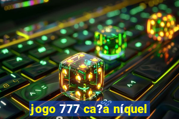 jogo 777 ca?a níquel