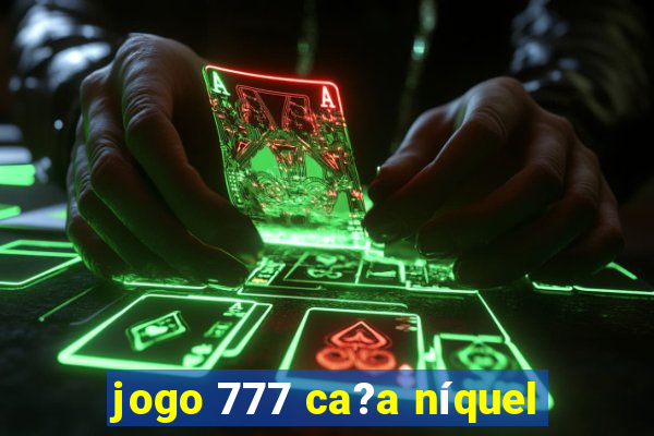 jogo 777 ca?a níquel