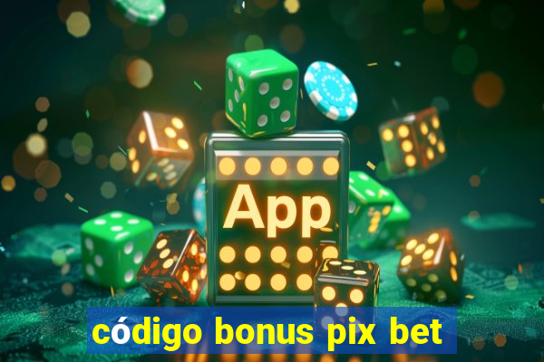 código bonus pix bet