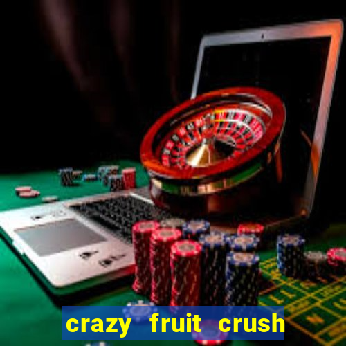 crazy fruit crush ganhar dinheiro