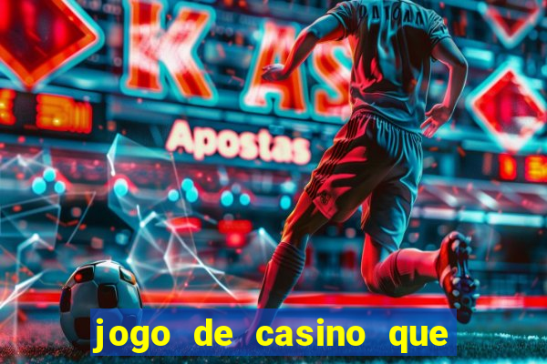 jogo de casino que da dinheiro