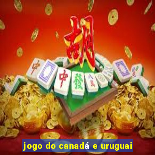 jogo do canadá e uruguai