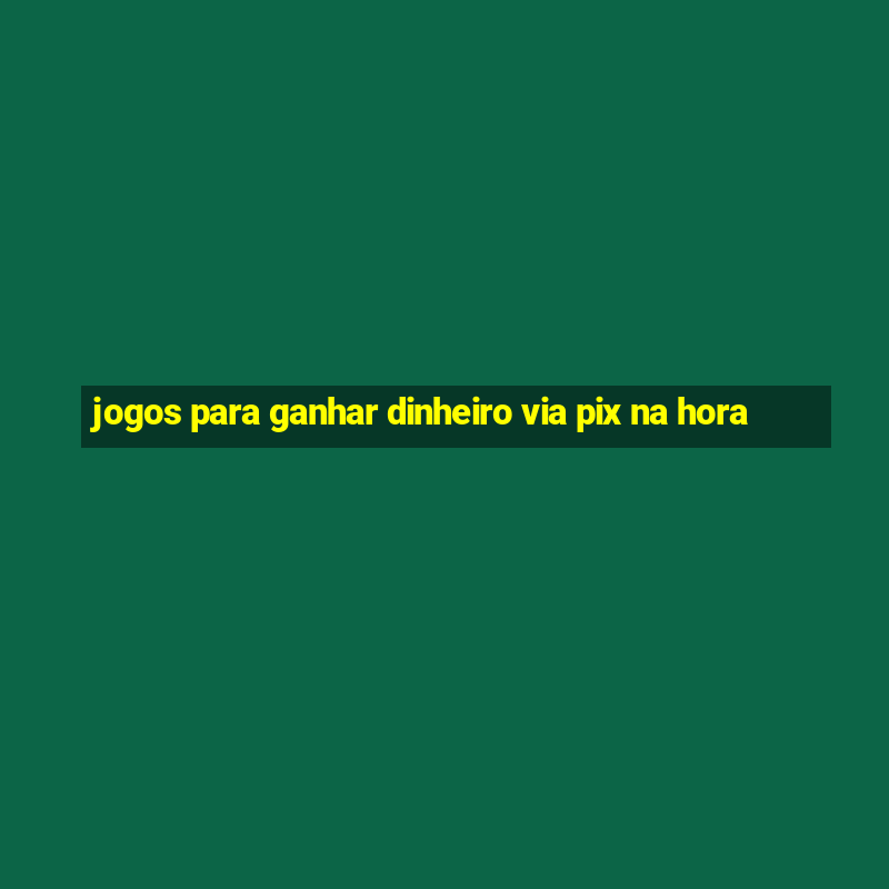 jogos para ganhar dinheiro via pix na hora