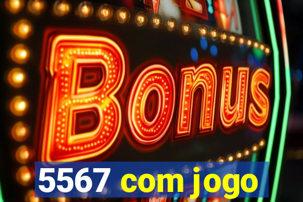 5567 com jogo