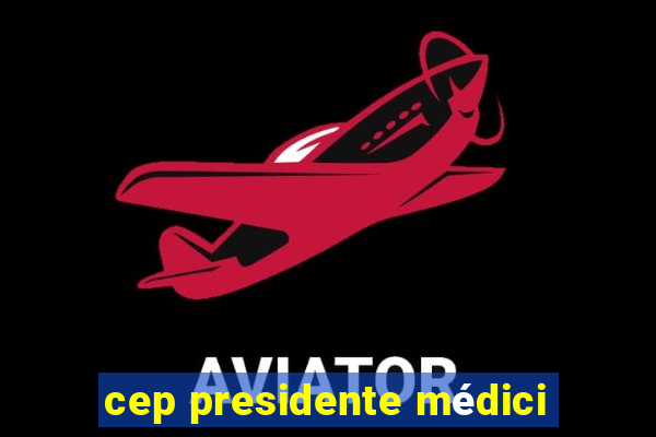 cep presidente médici