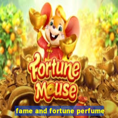 fame and fortune perfume