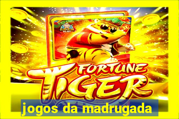 jogos da madrugada