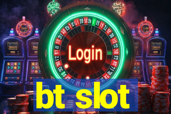 bt slot