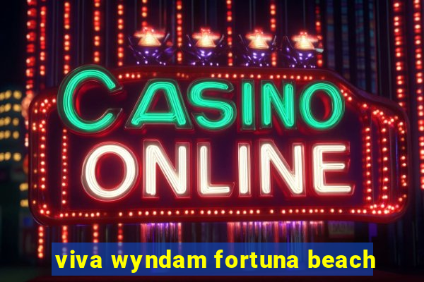 viva wyndam fortuna beach