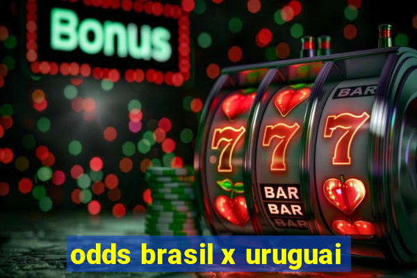 odds brasil x uruguai