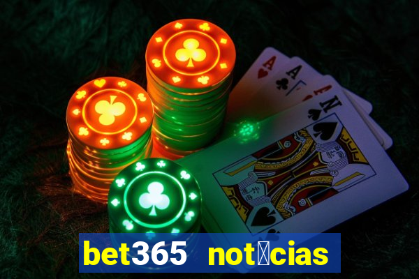 bet365 not铆cias de hoje