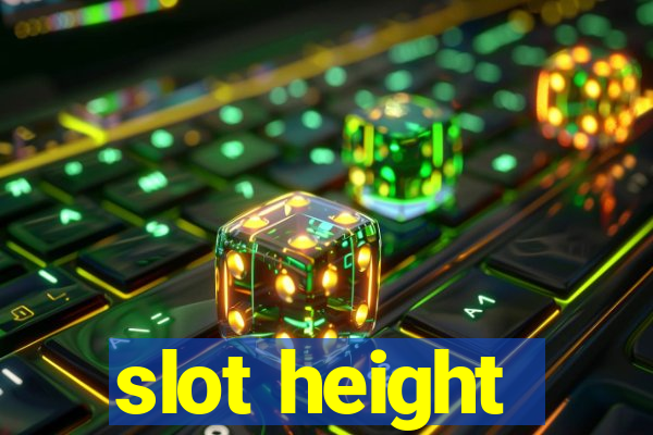 slot height