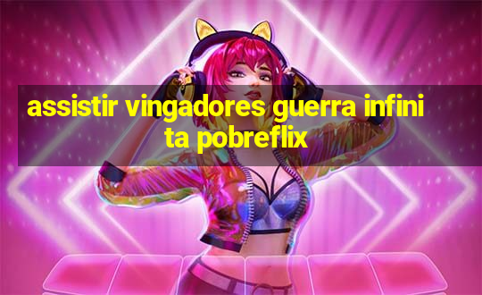 assistir vingadores guerra infinita pobreflix