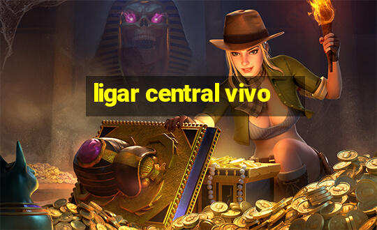 ligar central vivo