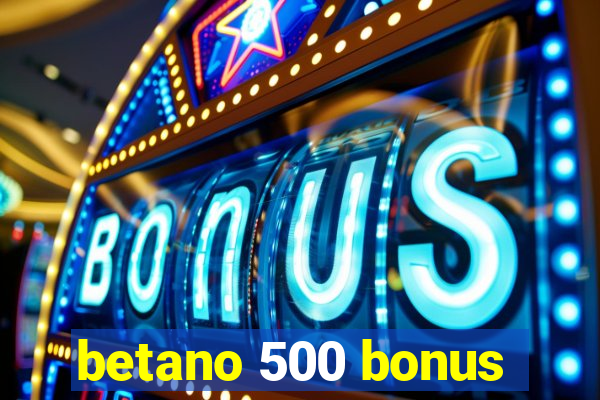 betano 500 bonus