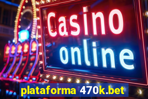 plataforma 470k.bet