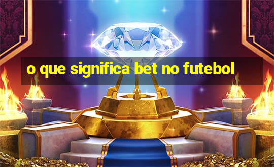 o que significa bet no futebol