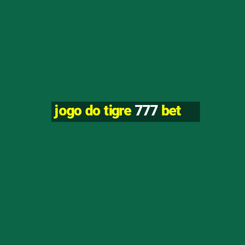 jogo do tigre 777 bet