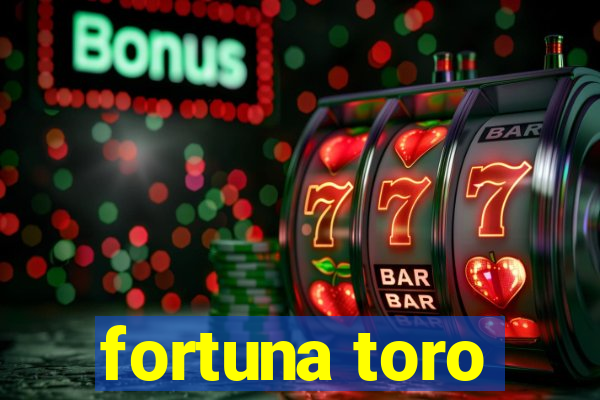 fortuna toro