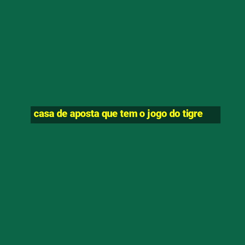 casa de aposta que tem o jogo do tigre