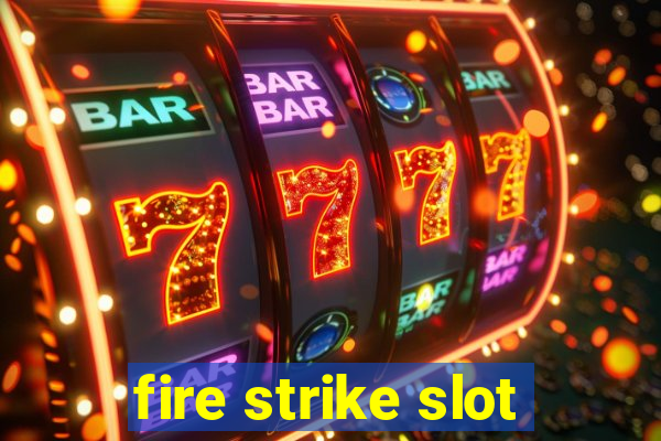 fire strike slot