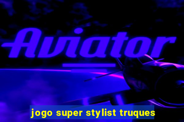 jogo super stylist truques