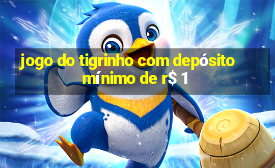 jogo do tigrinho com depósito mínimo de r$ 1