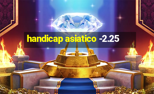 handicap asiatico -2.25