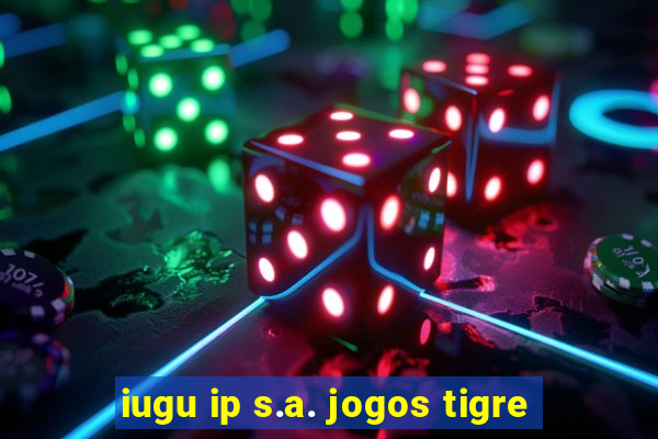 iugu ip s.a. jogos tigre