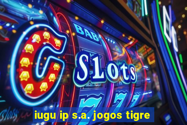 iugu ip s.a. jogos tigre