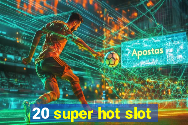 20 super hot slot