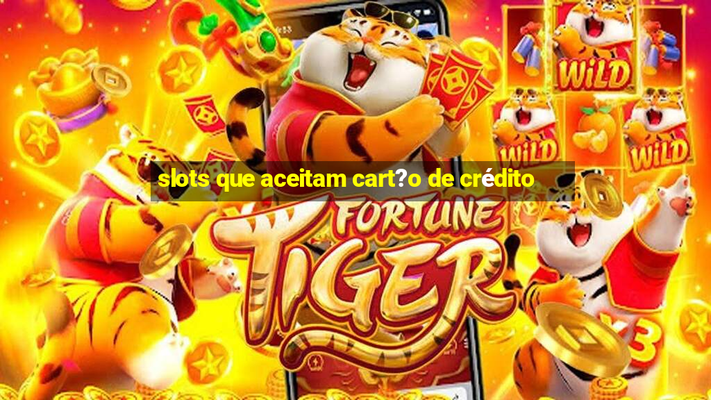 slots que aceitam cart?o de crédito