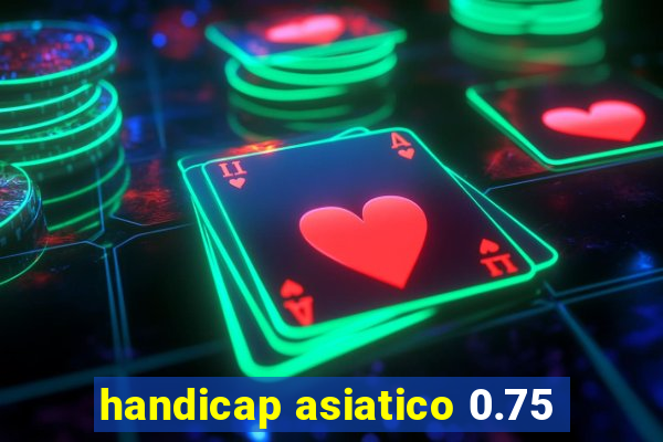 handicap asiatico 0.75