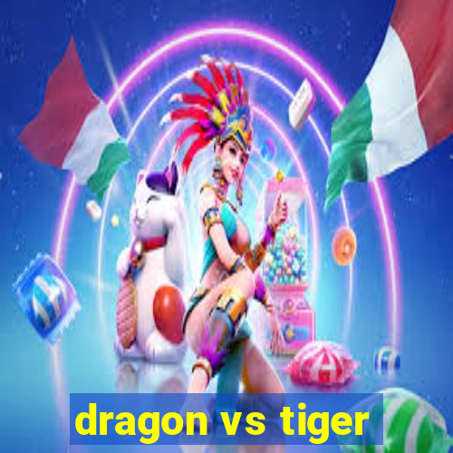 dragon vs tiger