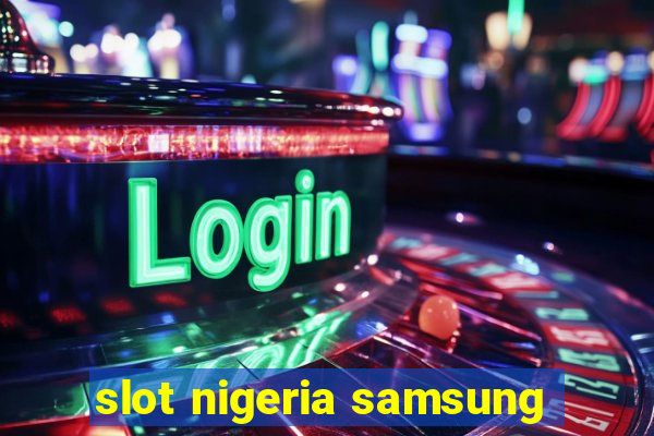 slot nigeria samsung