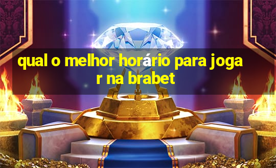 qual o melhor horário para jogar na brabet