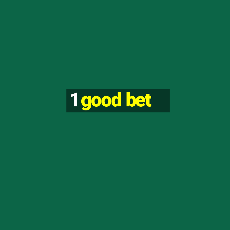 1 good bet