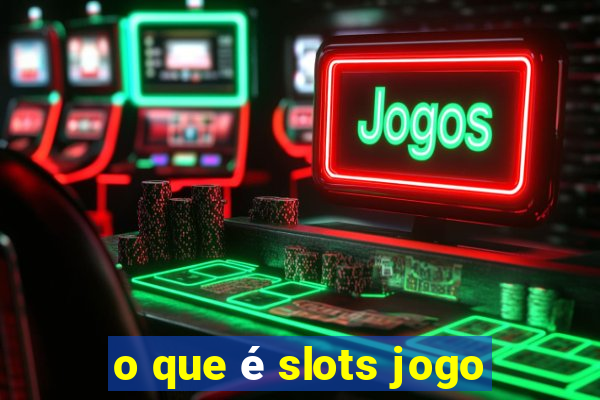 o que é slots jogo