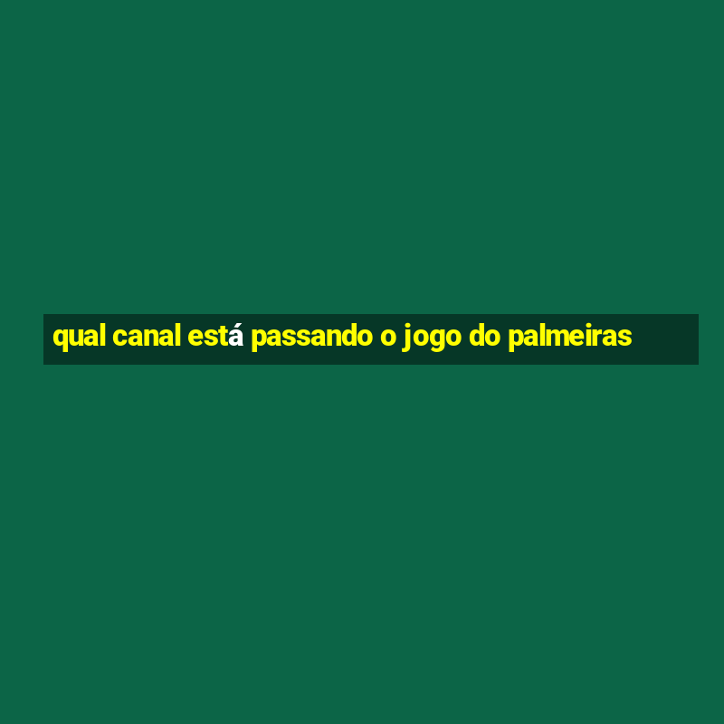 qual canal está passando o jogo do palmeiras