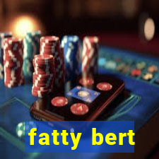 fatty bert