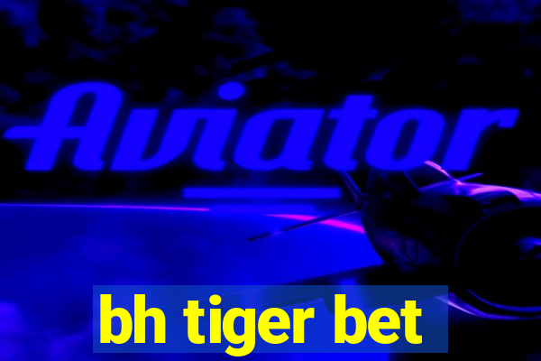 bh tiger bet