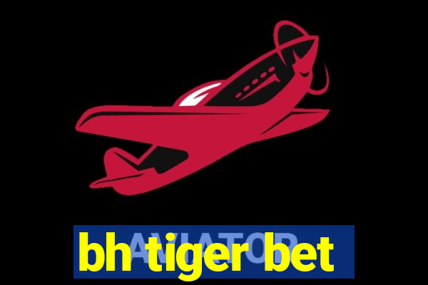 bh tiger bet