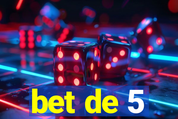 bet de 5