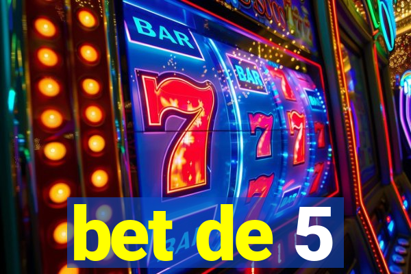 bet de 5