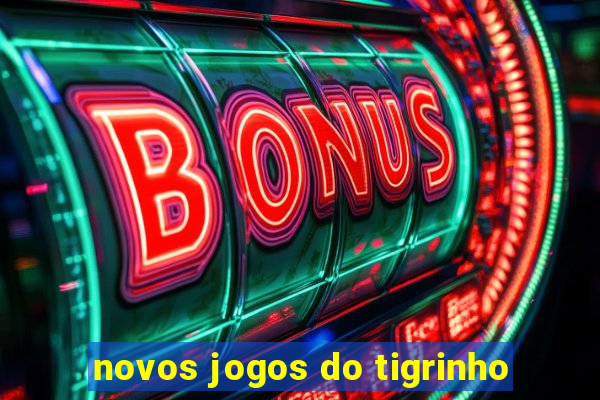 novos jogos do tigrinho